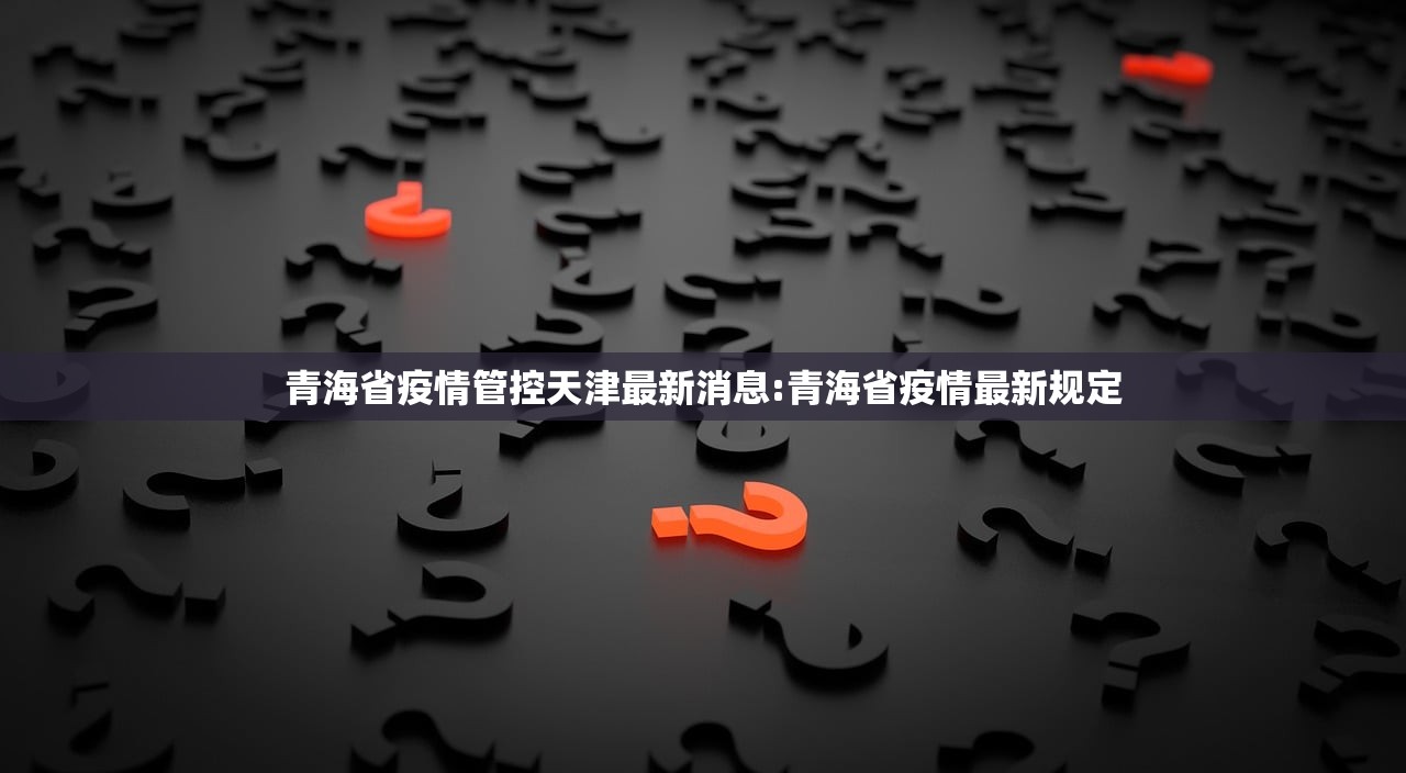 青海省疫情管控天津最新消息:青海省疫情最新规定