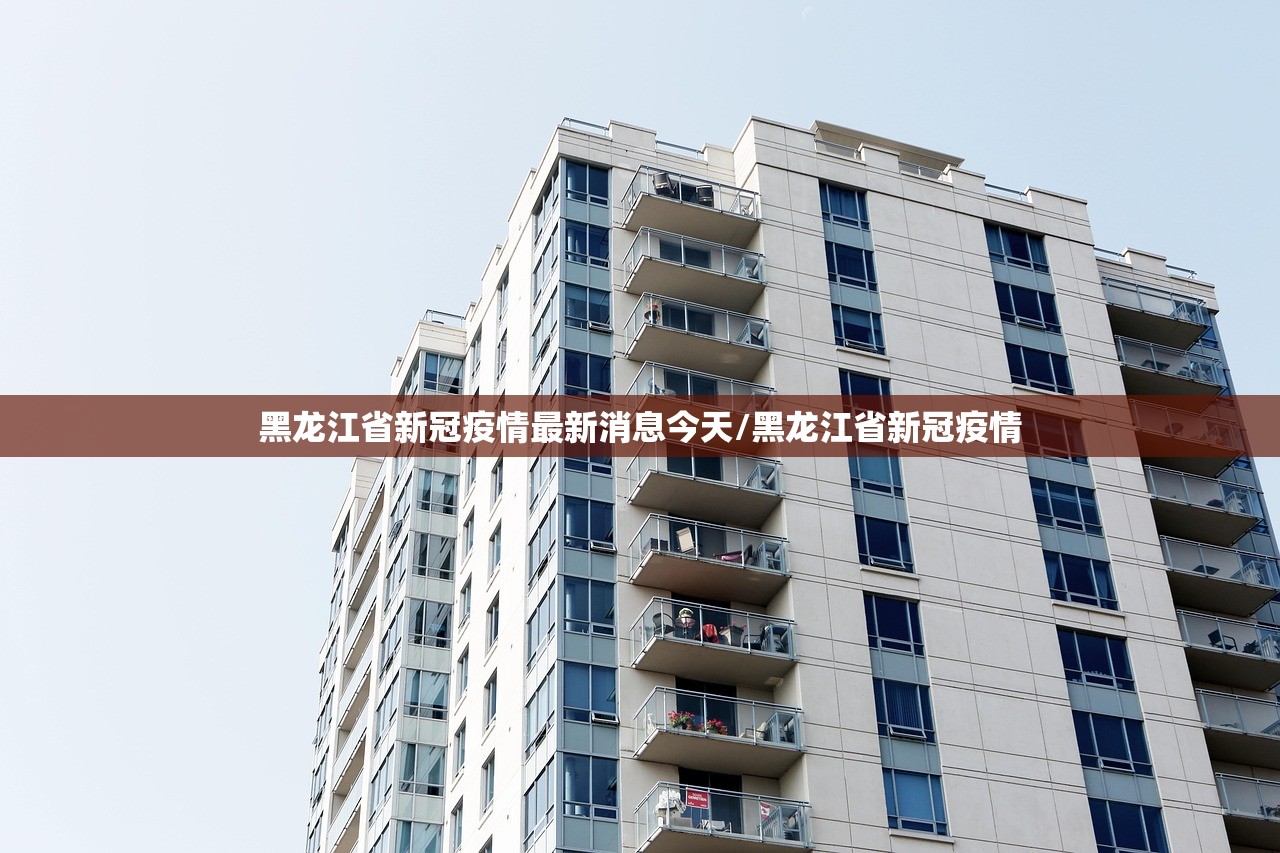 黑龙江省新冠疫情最新消息今天/黑龙江省新冠疫情