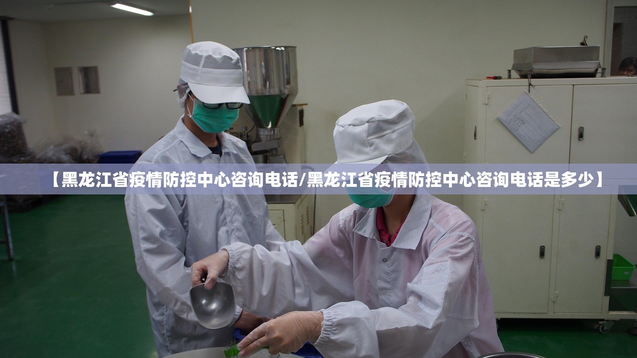 【黑龙江省疫情防控中心咨询电话/黑龙江省疫情防控中心咨询电话是多少】