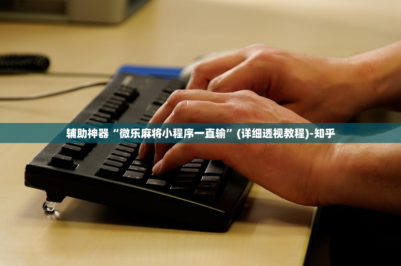 辅助神器“微乐麻将小程序一直输”(详细透视教程)-知乎