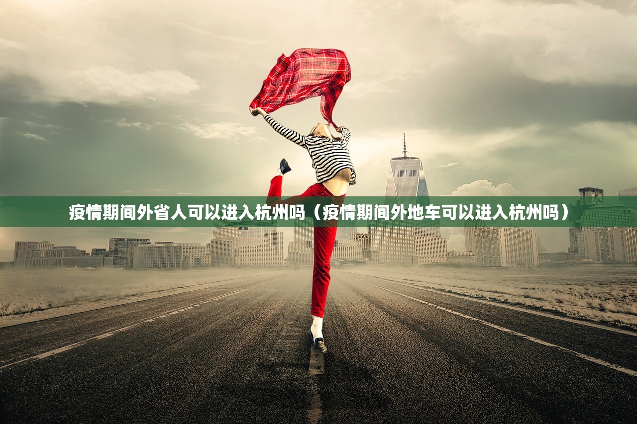 疫情期间外省人可以进入杭州吗（疫情期间外地车可以进入杭州吗）