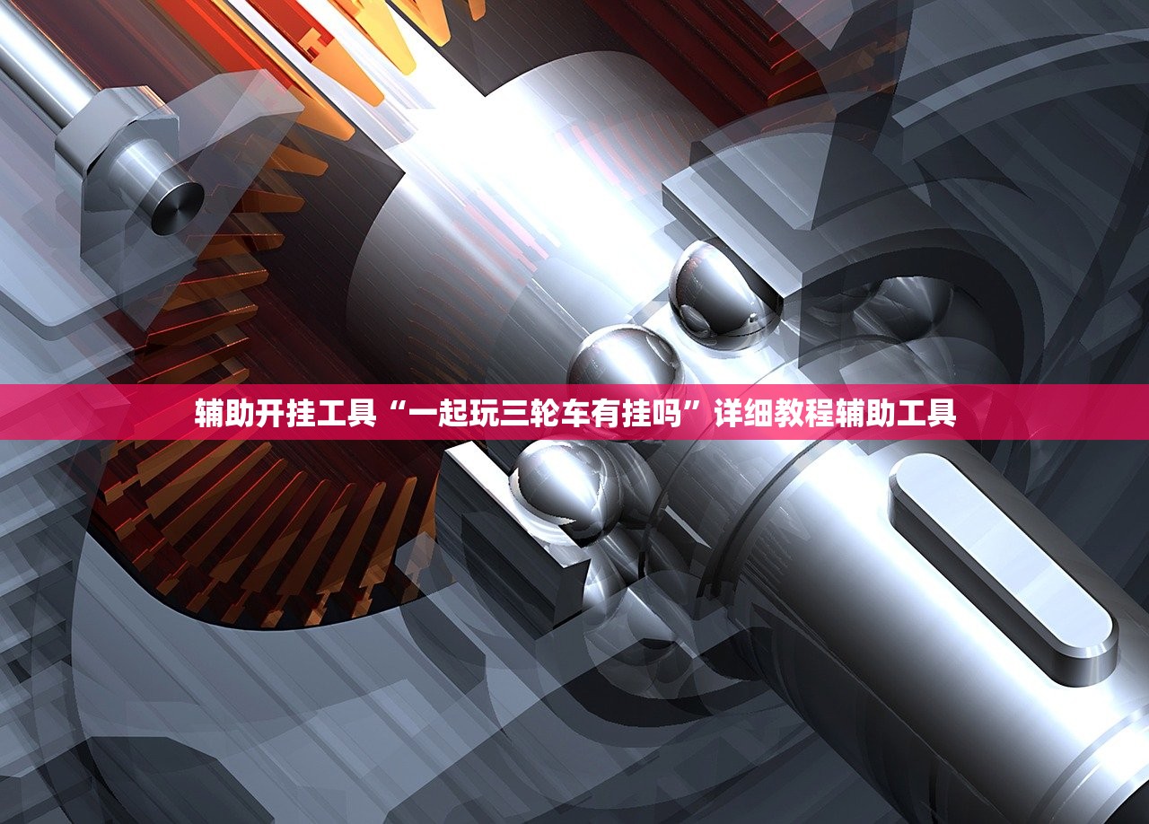 辅助开挂工具“一起玩三轮车有挂吗”详细教程辅助工具