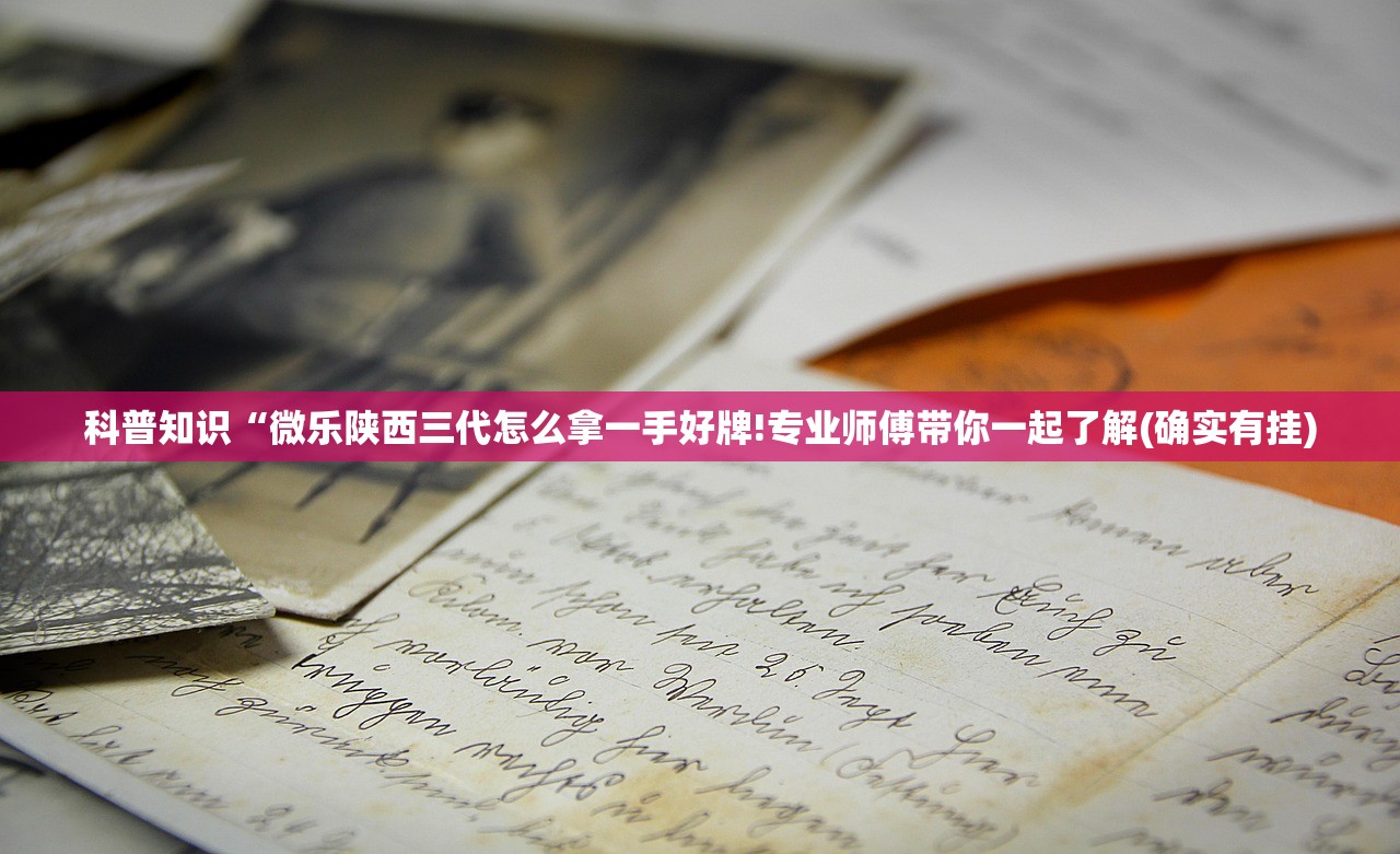科普知识“微乐陕西三代怎么拿一手好牌!专业师傅带你一起了解(确实有挂)