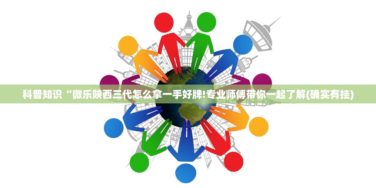 科普知识“微乐陕西三代怎么拿一手好牌!专业师傅带你一起了解(确实有挂)