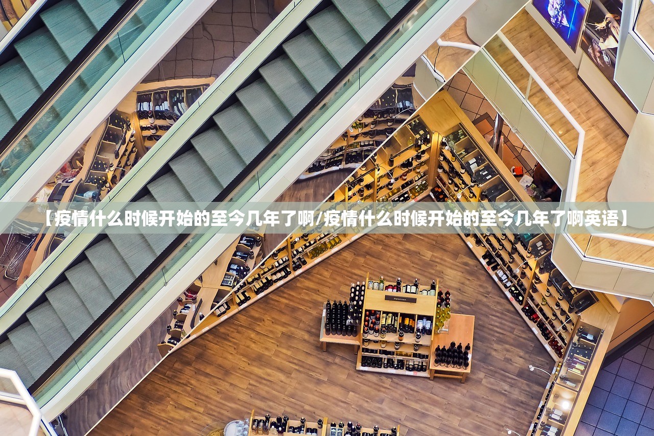 【疫情什么时候开始的至今几年了啊/疫情什么时候开始的至今几年了啊英语】