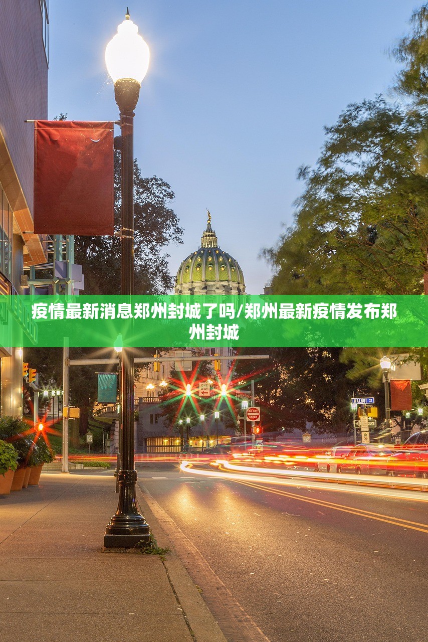 疫情最新消息郑州封城了吗/郑州最新疫情发布郑州封城
