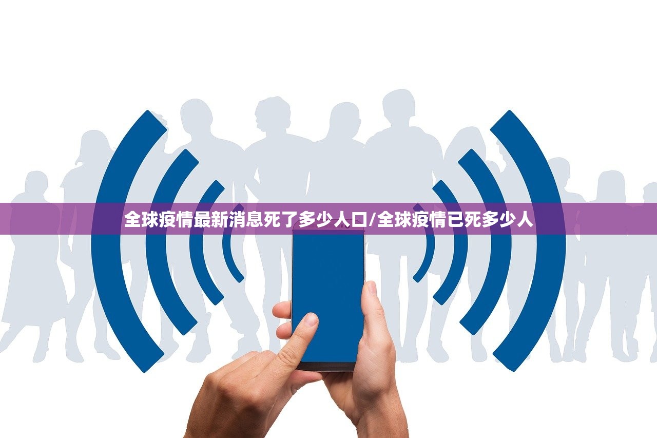全球疫情最新消息死了多少人口/全球疫情已死多少人