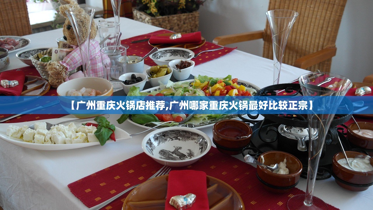【广州重庆火锅店推荐,广州哪家重庆火锅最好比较正宗】