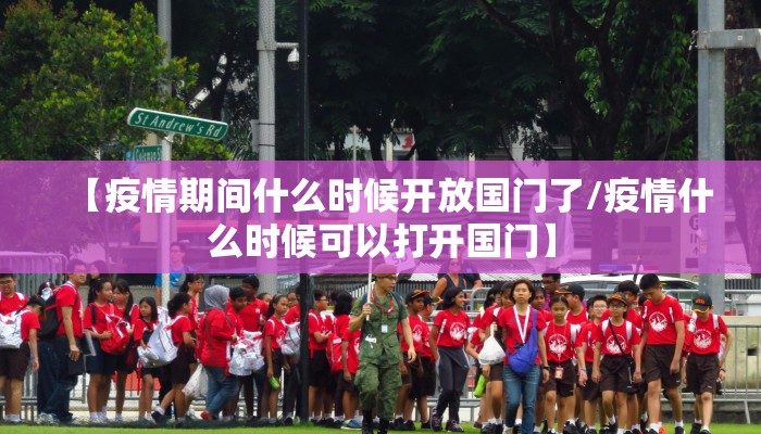 【疫情期间什么时候开放国门了/疫情什么时候可以打开国门】