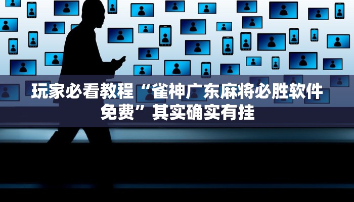 玩家必看教程“雀神广东麻将必胜软件免费”其实确实有挂