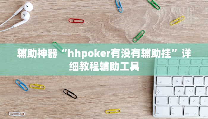 辅助神器“hhpoker有没有辅助挂”详细教程辅助工具