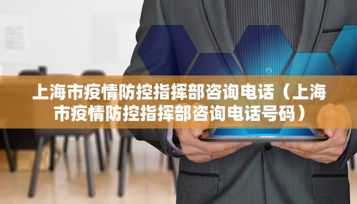 上海市疫情防控指挥部咨询电话（上海市疫情防控指挥部咨询电话号码）