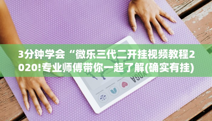 3分钟学会“微乐三代二开挂视频教程2020!专业师傅带你一起了解(确实有挂)