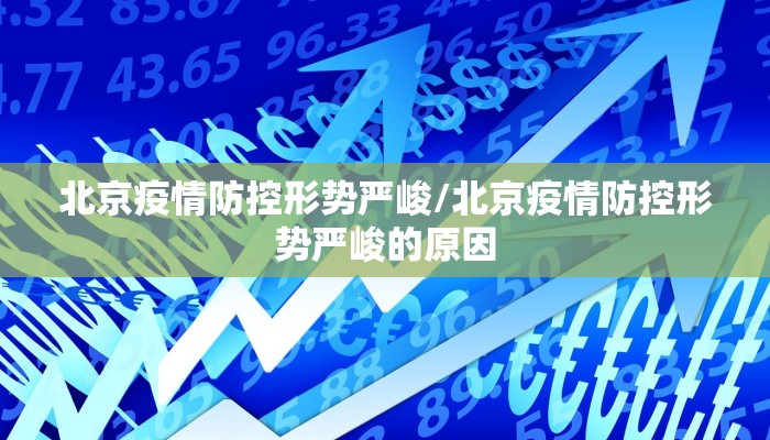 北京疫情防控形势严峻/北京疫情防控形势严峻的原因