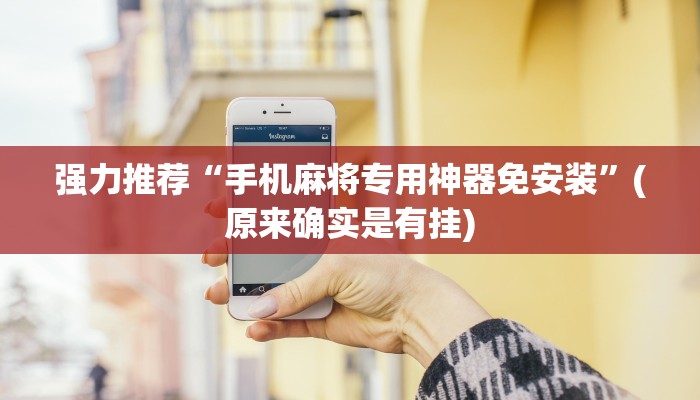 强力推荐“手机麻将专用神器免安装”(原来确实是有挂)