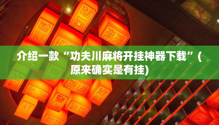 介绍一款“功夫川麻将开挂神器下载”(原来确实是有挂)