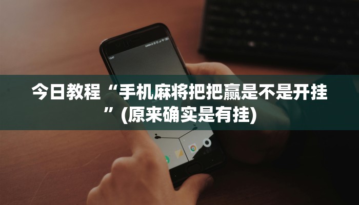 今日教程“手机麻将把把赢是不是开挂”(原来确实是有挂)