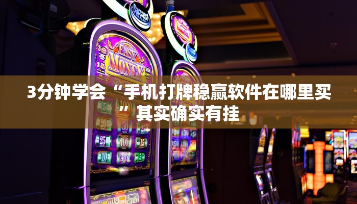 3分钟学会“手机打牌稳赢软件在哪里买”其实确实有挂