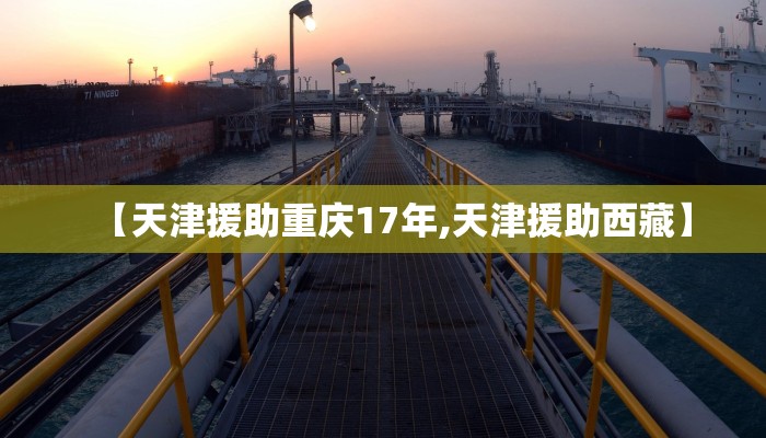 【天津援助重庆17年,天津援助西藏】