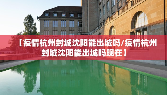 【疫情杭州封城沈阳能出城吗/疫情杭州封城沈阳能出城吗现在】
