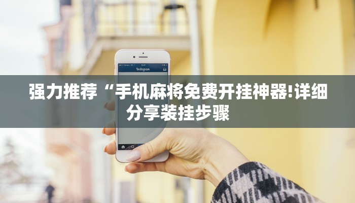 强力推荐“手机麻将免费开挂神器!详细分享装挂步骤