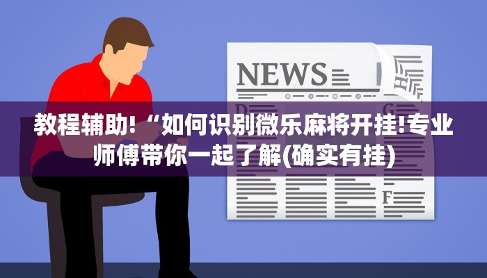 教程辅助!“如何识别微乐麻将开挂!专业师傅带你一起了解(确实有挂)