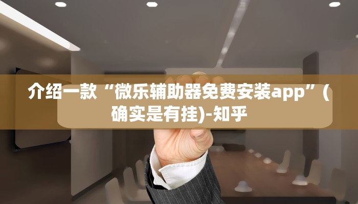 介绍一款“微乐辅助器免费安装app”(确实是有挂)-知乎
