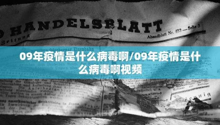 09年疫情是什么病毒啊/09年疫情是什么病毒啊视频