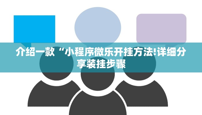 介绍一款“小程序微乐开挂方法!详细分享装挂步骤