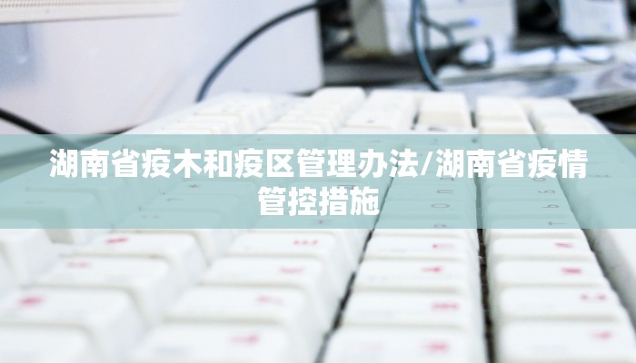 湖南省疫木和疫区管理办法/湖南省疫情管控措施