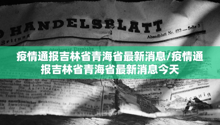 疫情通报吉林省青海省最新消息/疫情通报吉林省青海省最新消息今天