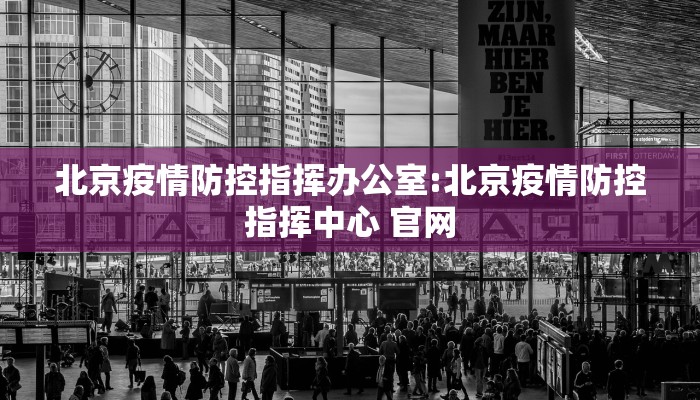 北京疫情防控指挥办公室:北京疫情防控指挥中心 官网