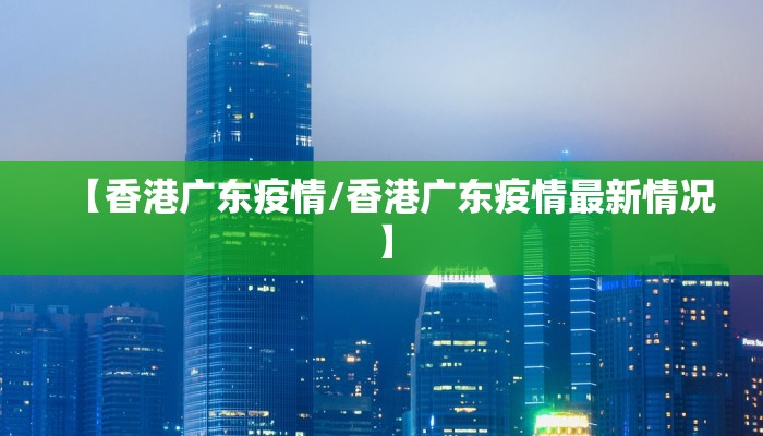 【香港广东疫情/香港广东疫情最新情况】