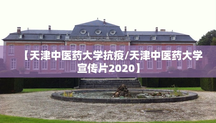 【天津中医药大学抗疫/天津中医药大学宣传片2020】