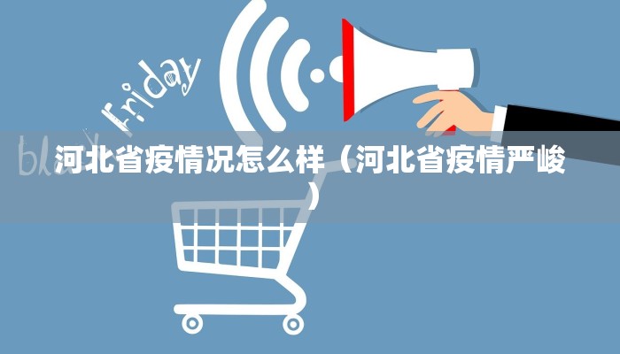 河北省疫情况怎么样（河北省疫情严峻）