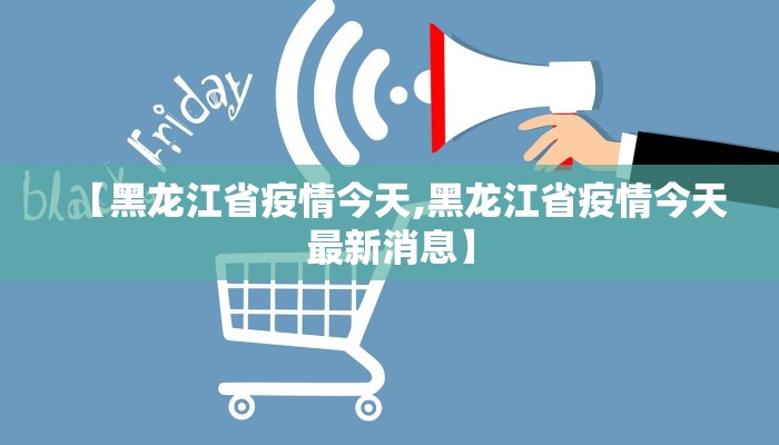 【黑龙江省疫情今天,黑龙江省疫情今天最新消息】