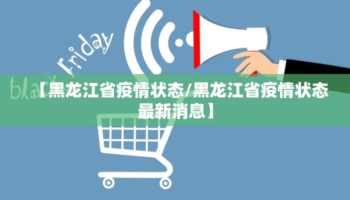 【黑龙江省疫情状态/黑龙江省疫情状态最新消息】 【黑龙江省疫情状态/黑龙江省疫情状态最新消息】