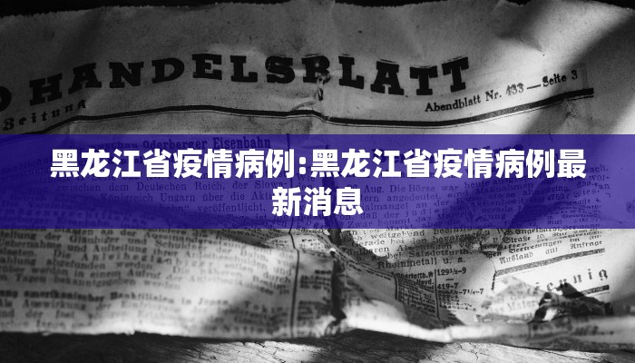 黑龙江省疫情病例:黑龙江省疫情病例最新消息