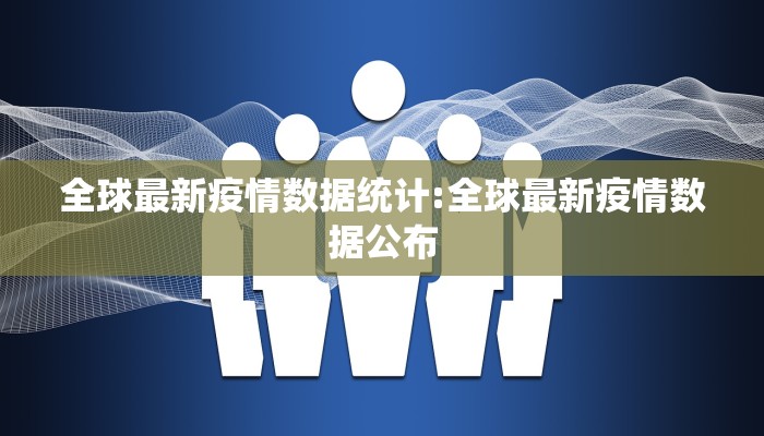全球最新疫情数据统计:全球最新疫情数据公布