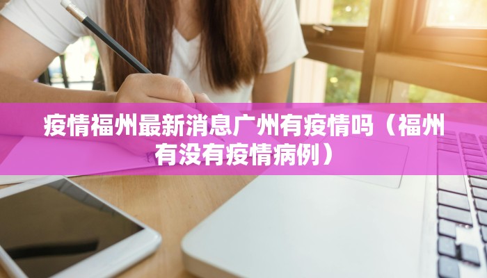 疫情福州最新消息广州有疫情吗（福州有没有疫情病例）