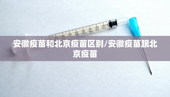安徽疫苗和北京疫苗区别/安徽疫苗跟北京疫苗