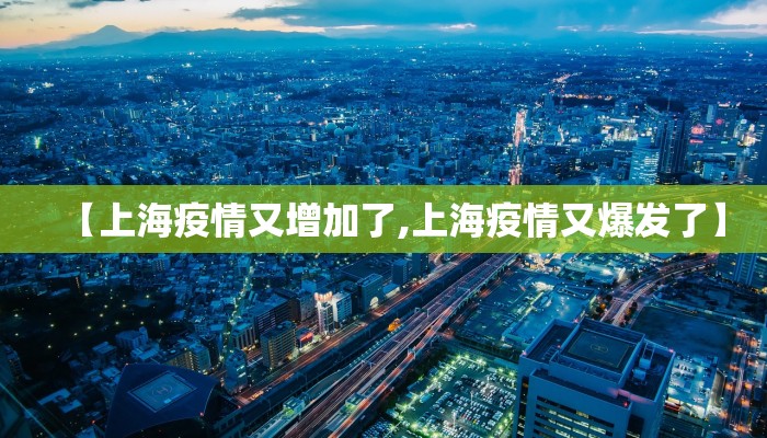 【上海疫情又增加了,上海疫情又爆发了】
