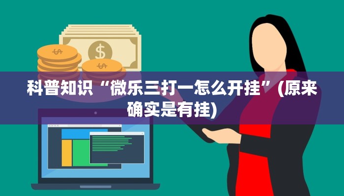 科普知识“微乐三打一怎么开挂”(原来确实是有挂)