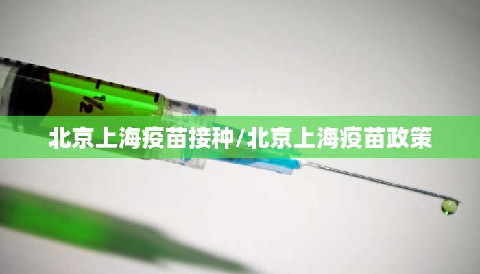 北京上海疫苗接种/北京上海疫苗政策