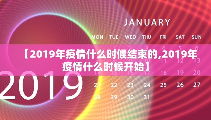 【2019年疫情什么时候结束的,2019年疫情什么时候开始】