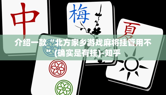 介绍一款“北方家乡游戏麻将挂管用不”(确实是有挂)-知乎