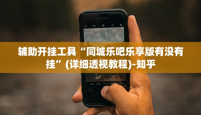 辅助开挂工具“同城乐吧乐享版有没有挂”(详细透视教程)-知乎