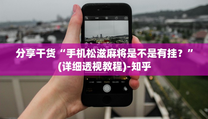 分享干货“手机松滋麻将是不是有挂？”(详细透视教程)-知乎