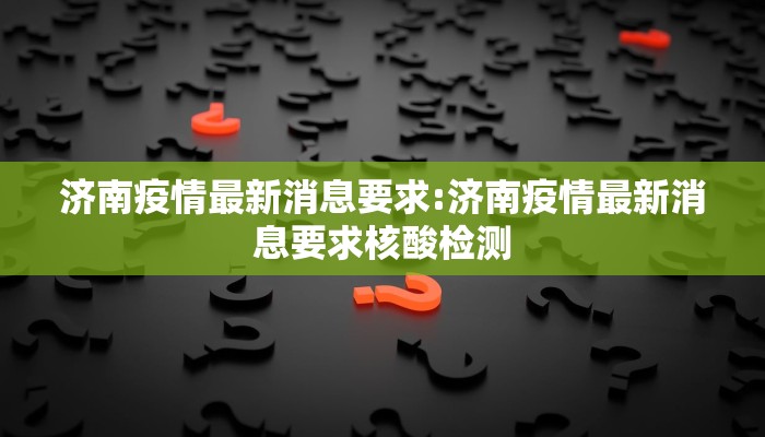 济南疫情最新消息要求:济南疫情最新消息要求核酸检测