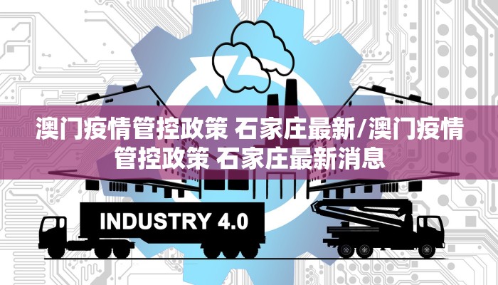 澳门疫情管控政策 石家庄最新/澳门疫情管控政策 石家庄最新消息